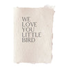 Handmade Paper Card - "We love you little bird"